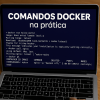 Primeiros comandos Docker na prática – Guia rápido para iniciantes